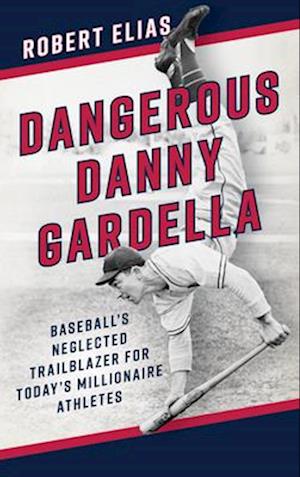 Cover for Robert Elias · Dangerous Danny Gardella: Baseball's Neglected Trailblazer for Today's Millionaire Athletes (Hardcover Book) (2025)