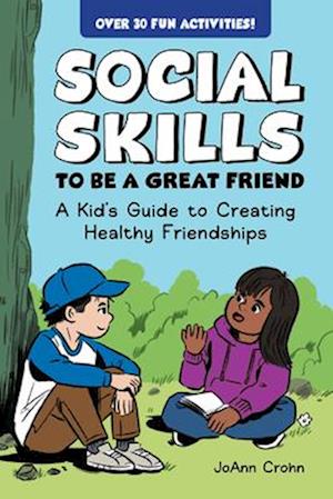 Social Skills to Be a Great Friend: A Kid's Guide to Creating Healthy Friendships - JoAnn Crohn - Books - Callisto Media Inc. - 9798886081756 - July 10, 2025