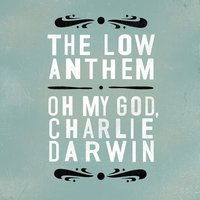 Oh My God Charlie Darwin - Low Anthem - Muzyka - NONESUCH - 0786851576757 - 9 czerwca 2009