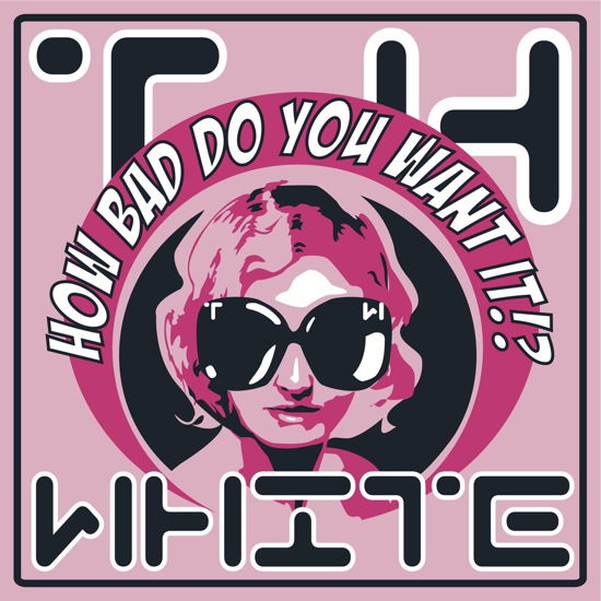 How Bad Do You Want It? LP - T.h. White - Musiikki - ELECTRONICA - 0847108027757 - torstai 15. joulukuuta 2011