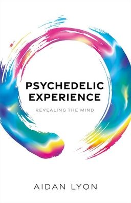 Cover for Lyon, Aidan (Philosopher, Research Associate in the Institute for Logic, Language and Computation at the University of Amsterdam) · Psychedelic Experience: Revealing the Mind (Hardcover Book) (2023)