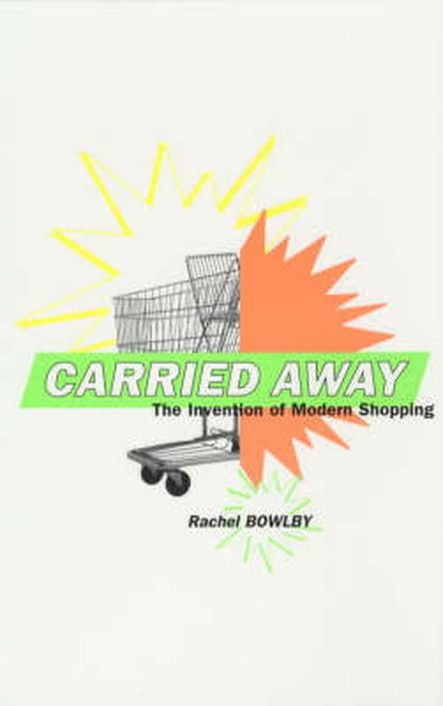 Cover for Rachel Bowlby · Carried Away: the Invention of Modern Shopping (Paperback Book) (2002)