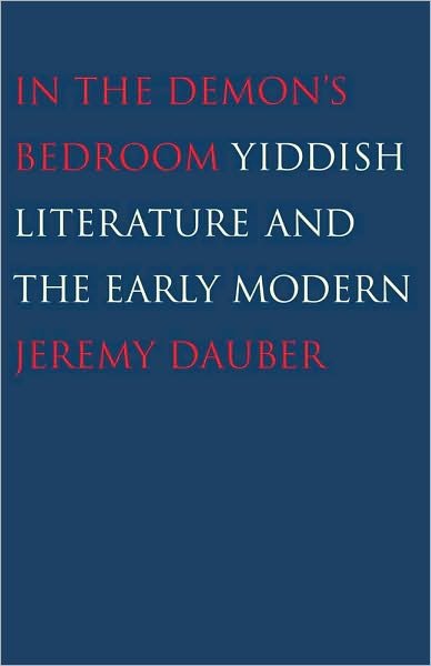 Cover for Jeremy Dauber · In the Demon's Bedroom: Yiddish Literature and the Early Modern (Innbunden bok) (2010)