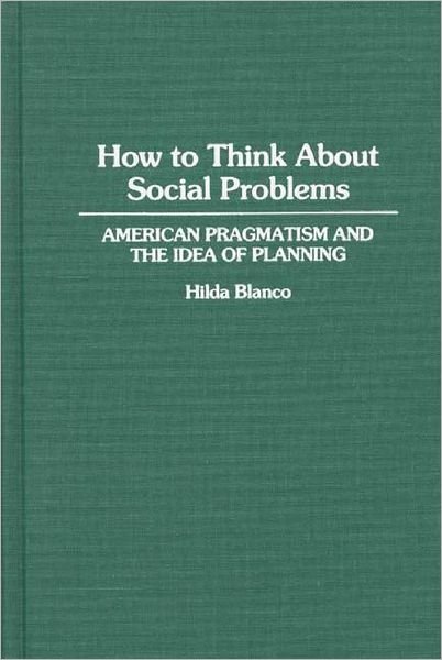 Cover for Hilda Blanco · How to Think About Social Problems: American Pragmatism and the Idea of Planning (Innbunden bok) (1994)