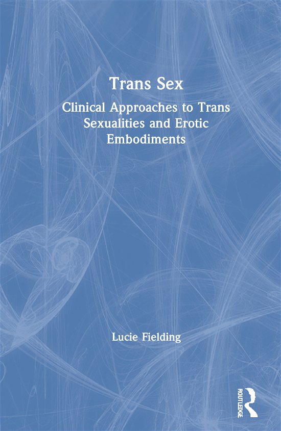 Cover for Lucie Fielding · Trans Sex: Clinical Approaches to Trans Sexualities and Erotic Embodiments (Gebundenes Buch) (2021)