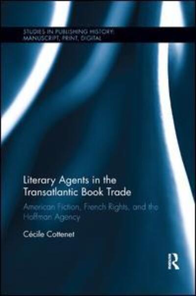 Cover for Cottenet, Cecile (Aix-Marseille Universite, France) · Literary Agents in the Transatlantic Book Trade: American Fiction, French Rights, and the Hoffman Agency - Studies in Publishing History: Manuscript, Print, Digital (Paperback Book) (2019)