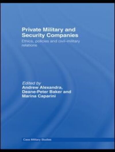 Private Military and Security Companies: Ethics, Policies and Civil-Military Relations - Cass Military Studies - Caparini Marina - Böcker - Taylor & Francis Ltd - 9780415432757 - 17 januari 2008