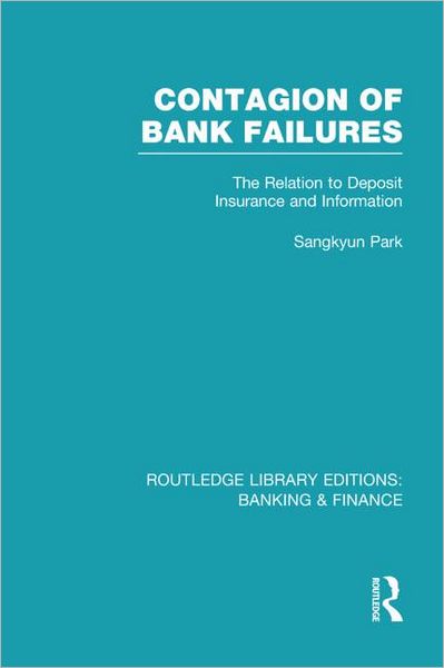 Cover for Sangkyun Park · Contagion of Bank Failures (RLE Banking &amp; Finance): The Relation to Deposit Insurance and Information - Routledge Library Editions: Banking &amp; Finance (Hardcover Book) (2012)