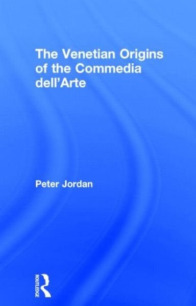 Cover for Peter Jordan · The Venetian Origins of the Commedia dell'Arte (Hardcover Book) (2013)