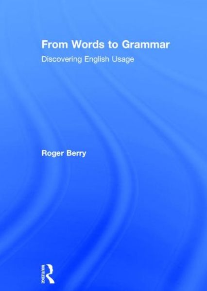 Cover for Roger Berry · From Words to Grammar: Discovering English Usage (Hardcover Book) (2015)