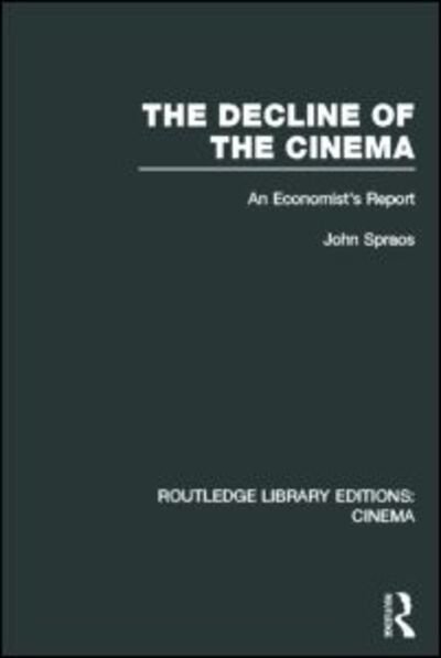 Cover for Spraos, John (University of London, UK) · The Decline of the Cinema: An Economist’s Report - Routledge Library Editions: Cinema (Gebundenes Buch) (2013)