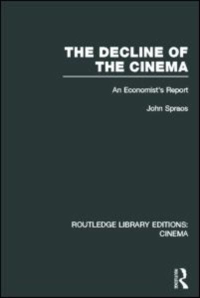 Cover for Spraos, John (University of London, UK) · The Decline of the Cinema: An Economist’s Report - Routledge Library Editions: Cinema (Hardcover Book) (2013)