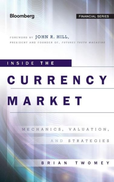 Cover for Brian Twomey · Inside the Currency Market: Mechanics, Valuation and Strategies - Bloomberg Financial (Hardcover Book) (2011)