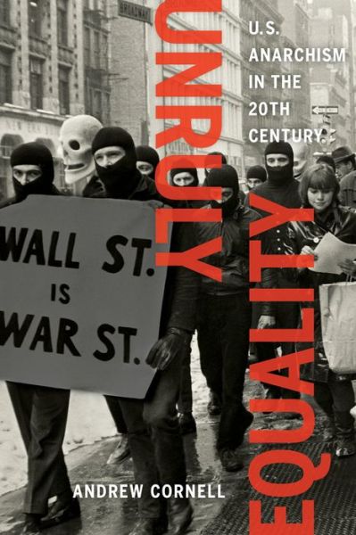 Cover for Andrew Cornell · Unruly Equality: U.S. Anarchism in the Twentieth Century (Paperback Book) (2016)