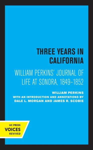 William Perkins's Journal of Life at Sonora, 1849 - 1852: Three Years in California - William Perkins - Books - University of California Press - 9780520327757 - August 27, 2021