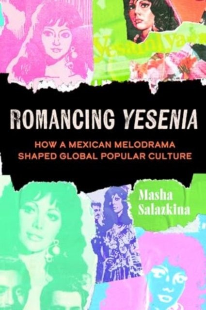 Cover for Masha Salazkina · Romancing Yesenia: How a Mexican Melodrama Shaped Global Popular Culture (Taschenbuch) (2024)