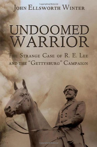 Cover for John Ellsworth Winter · Undoomed Warrior: the Strange Case of Robert Lee and the Gettysburg Campaign (Paperback Book) (2013)