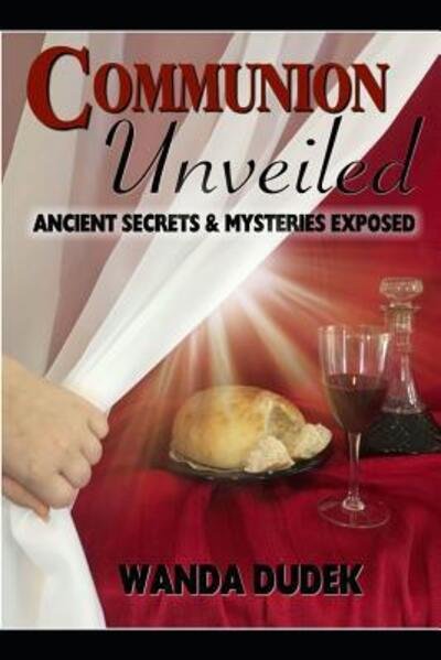 Cover for Wanda Dudek · Communion Unveiled : Ancient Mysteries, and Secrets Revealed (Paperback Book) (2019)