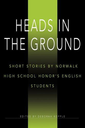 Cover for Deborah Kopple · Heads in the Ground: Short Stories by Norwalk High School Honor¿s English Students (Paperback Book) (2008)