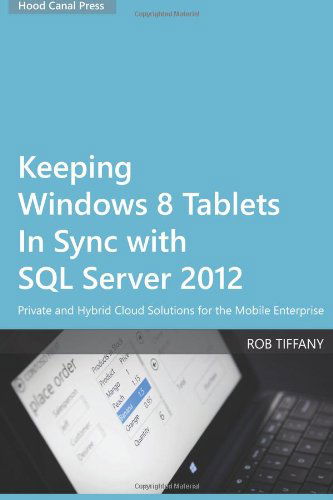 Cover for Rob Tiffany · Keeping Windows 8 Tablets in Sync with Sql Server 2012: Private and Hybrid Cloud Solutions for the Mobile Enterprise (Paperback Bog) (2013)