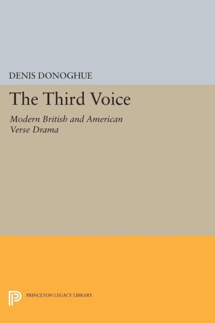 Cover for Denis Donoghue · Third Voice: Modern British and American Drama - Princeton Legacy Library (Paperback Book) (2015)