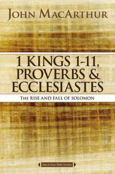 Cover for John F. MacArthur · 1 Kings 1 to 11, Proverbs, and Ecclesiastes: The Rise and Fall of Solomon - MacArthur Bible Studies (Paperback Book) (2016)