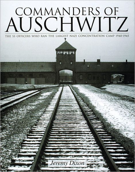 Cover for Jeremy Dixon · Commanders of Auschwitz: The SS Officers Who Ran the Largest NaziConcentration Camp • 1940-1945 (Hardcover Book) (2005)