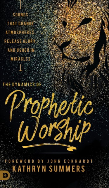 Cover for Kathryn Summers · The Dynamics of Prophetic Worship: Sounds that Change Atmospheres, Release Glory, and Usher in MIracles (Hardcover Book) (2019)