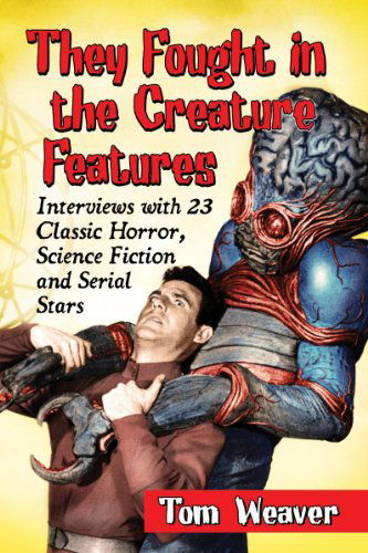 They Fought in the Creature Features: Interviews with 23 Classic Horror, Science Fiction and Serial Stars - Tom Weaver - Livres - McFarland & Co Inc - 9780786495757 - 5 août 2014