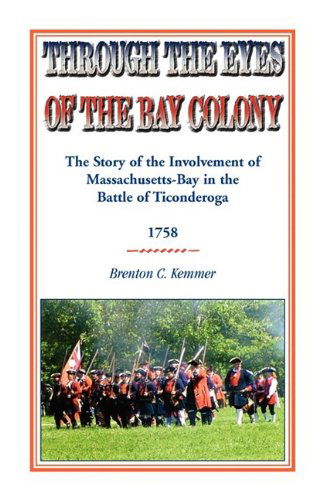 Cover for Brenton C. Kemmer · Through the Eyes of the Bay Colony: the Story of the Involvement of Massachusetts-bay in the Battle of Ticonderoga, 1758 (Paperback Book) (2009)
