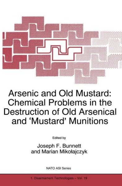 Cover for Joseph F Bunnett · Arsenic and Old Mustard: Chemical Problems in the Destruction of Old Arsenical and `Mustard' Munitions - Nato Science Partnership Subseries: 1 (Hardcover Book) [237th 1998 edition] (1998)
