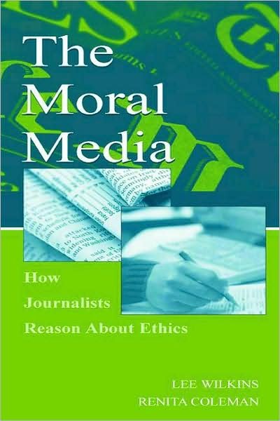 Cover for Lee Wilkins · The Moral Media: How Journalists Reason About Ethics - Routledge Communication Series (Taschenbuch) (2004)
