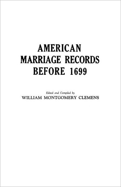 Cover for William M. Clemens · American Marriage Records Before 1699 Reprinted with a &quot;Supplement&quot; from Genealogy Magazine, Vol. Xiv, No. 4 (July1929)--vol. Xv, No. 3 (July 1930) (Taschenbuch) [Reprint edition] (2011)