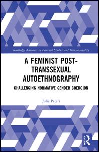 Cover for Julie Peters · A Feminist Post-transsexual Autoethnography: Challenging Normative Gender Coercion - Routledge Advances in Feminist Studies and Intersectionality (Hardcover Book) (2018)