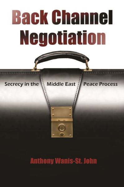 Cover for Anthony Wanis-St John · Back Channel Negotiation: Secrecy in the Middle East Peace Process - Syracuse Studies on Peace and Conflict Resolution (Hardcover Book) (2011)