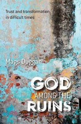 Cover for Mags Duggan · God Among the Ruins: Trust and transformation in difficult times (Paperback Book) (2018)
