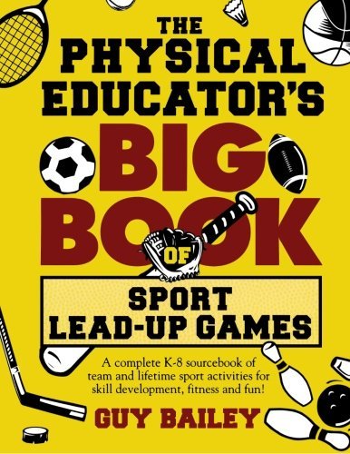 The Physical Educator's Big Book of Sport Lead-up Games: a Complete K-8 Sourcebook of Team and Lifetime Sport Activities for Skill Development, Fitness and Fun! - Guy Bailey - Livros - Educators Press - 9780966972757 - 1 de março de 2004
