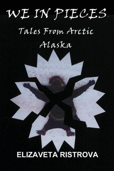 Cover for Elizaveta Ristrova · We in Pieces: Tales from Arctic Alaska (Paperback Book) (2011)