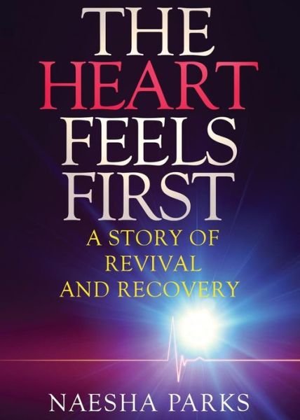 Cover for Naesha Parks · The Heart Feels First: a Story of Revival and Recovery (Paperback Book) (2014)