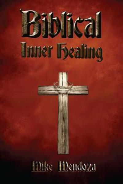 Cover for Mike Mendoza · Biblical Inner Healing (Paperback Book) (2015)