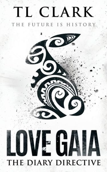Love Gaia: The Diary Directive - Tl Clark - Kirjat - Steamy Kettle Publishing - 9780995611757 - perjantai 5. kesäkuuta 2020