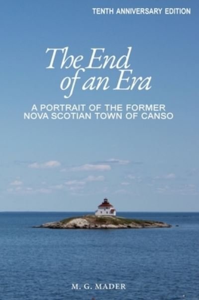 Cover for M G Mader · The End of an Era: A Portrait of the Former Nova Scotian Town of Canso (Hardcover Book) [2nd Tenth Anniversary edition] (2022)