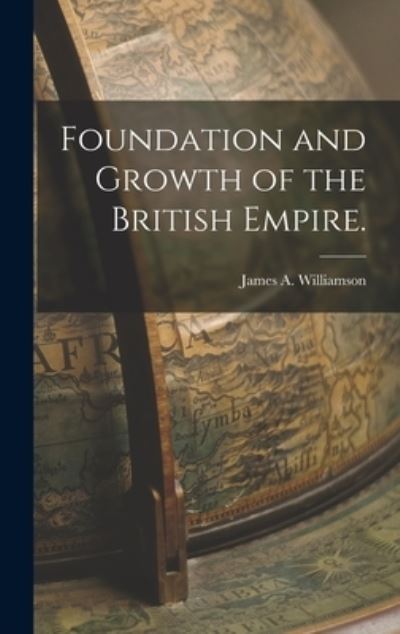 Cover for James a Williamson · Foundation and Growth of the British Empire. (Hardcover Book) (2021)