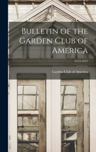 Cover for Garden Club of America · Bulletin of the Garden Club of America; 1913-1917 (Hardcover Book) (2021)