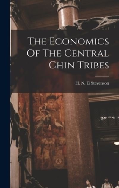 Cover for H N C Stevenson · The Economics Of The Central Chin Tribes (Hardcover Book) (2021)
