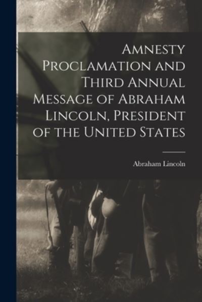 Cover for Abraham 1809-1865 Lincoln · Amnesty Proclamation and Third Annual Message of Abraham Lincoln, President of the United States (Paperback Book) (2021)