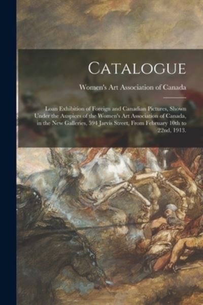 Cover for Women's Art Association of Canada · Catalogue: Loan Exhibition of Foreign and Canadian Pictures, Shown Under the Auspices of the Women's Art Association of Canada, in the New Galleries, 594 Jarvis Street, From February 10th to 22nd, 1913. (Paperback Book) (2021)