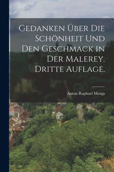 Cover for Anton Raphael Mengs · Gedanken über Die Schönheit und Den Geschmack in der Malerey. Dritte Auflage (Book) (2022)