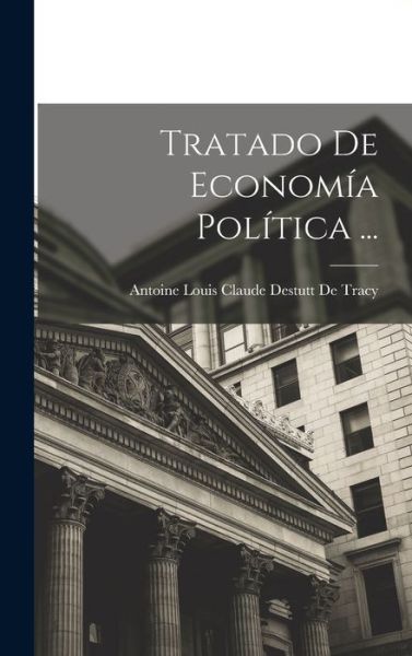 Cover for Antoine Louis Claude Destutt de Tracy · Tratado de Economía Política ... (Book) (2022)