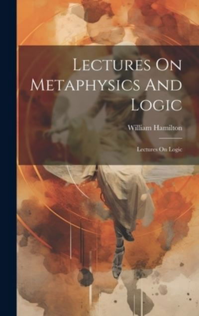 Cover for William Hamilton · Lectures on Metaphysics and Logic (Bog) (2023)
